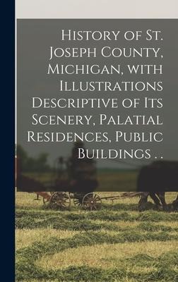 History of St. Joseph County, Michigan, With Illustrations Descriptive of Its Scenery, Palatial Residences, Public Buildings . . - Anonymous