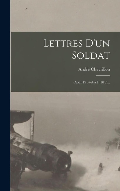Lettres D'un Soldat - André Chevrillon