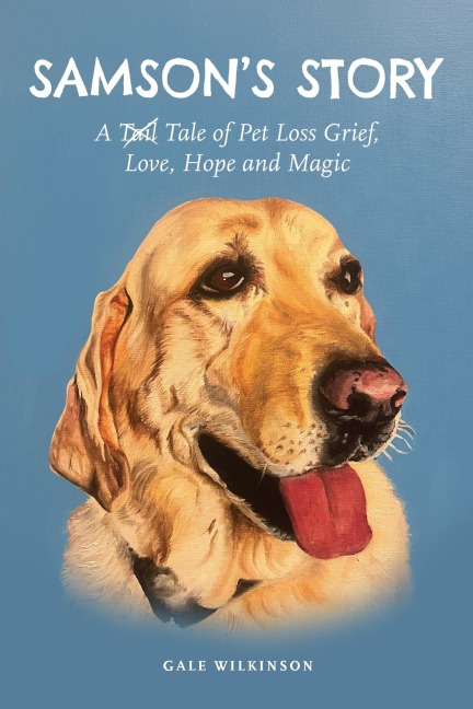 Samson's Story: A Tale of Pet Loss Grief, Love, Hope and Magic - Gale Wilkinson