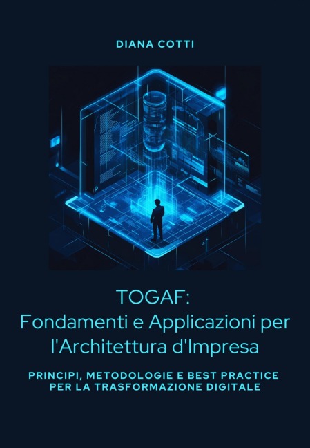 TOGAF: Fondamenti e Applicazioni per l'Architettura d'Impresa - Diana Cotti