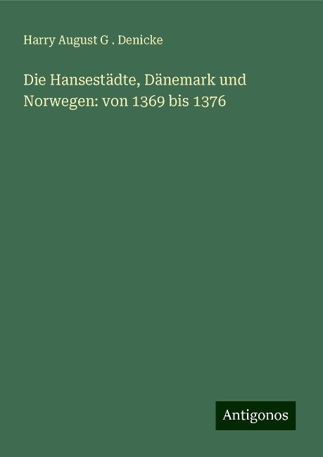 Die Hansestädte, Dänemark und Norwegen: von 1369 bis 1376 - Harry August G . Denicke