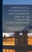 Cover-Bild zum Titel 'An Historical, Topographical, and Descriptive View of the County of Northumberland: And of Those Parts of the County of Durham Situated North of the R' von 'Anonymous'