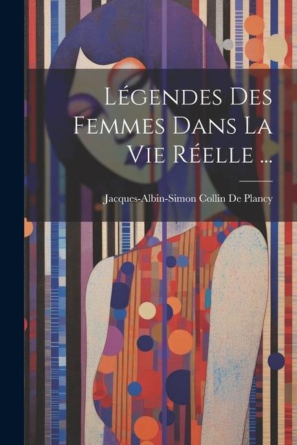 Légendes Des Femmes Dans La Vie Réelle ... - Jacques Albin Simon Collin De Plancy