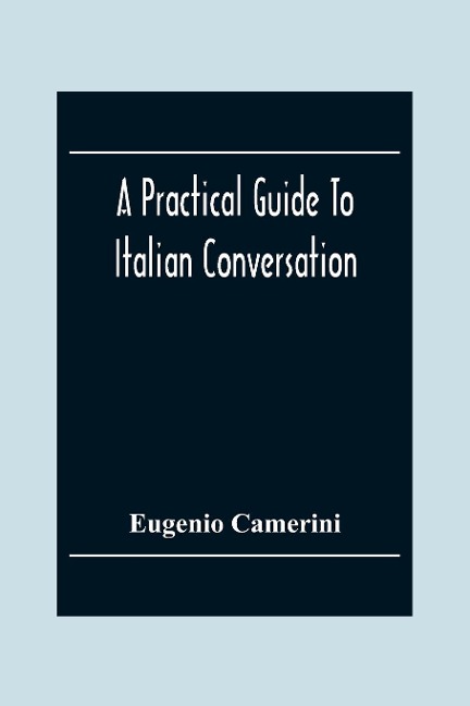 A Practical Guide To Italian Conversation - Eugenio Camerini