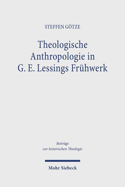 Theologische Anthropologie in G. E. Lessings Frühwerk - Steffen Götze