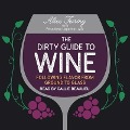 The Dirty Guide to Wine Lib/E: Following Flavor from Ground to Glass - Alice Feiring