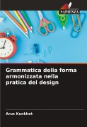 Cover-Bild zum Titel 'Grammatica della forma armonizzata nella pratica del design' von 'Arus Kunkhet'