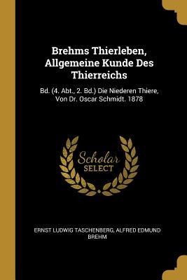 Brehms Thierleben, Allgemeine Kunde Des Thierreichs: Bd. (4. Abt., 2. Bd.) Die Niederen Thiere, Von Dr. Oscar Schmidt. 1878 - Ernst Ludwig Taschenberg, Alfred Edmund Brehm