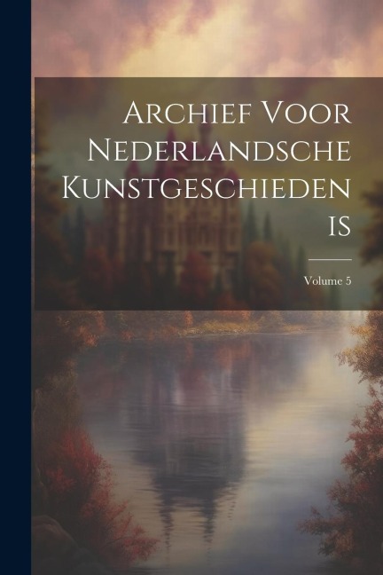 Archief Voor Nederlandsche Kunstgeschiedenis; Volume 5 - Anonymous
