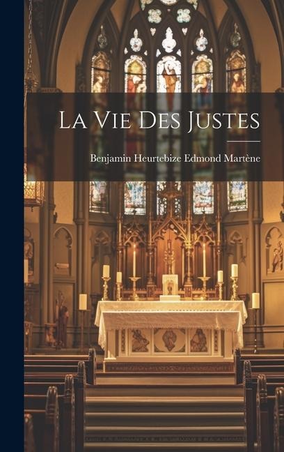 La vie des Justes - Benjamin Heurtebize Edmond Martène
