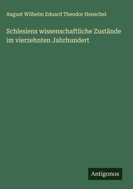 Schlesiens wissenschaftliche Zustände im vierzehnten Jahrhundert - August Wilhelm Eduard Theodor Henschel