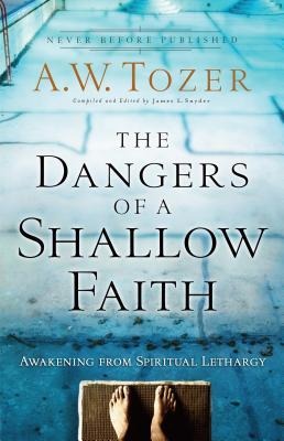 The Dangers of a Shallow Faith - A W Tozer