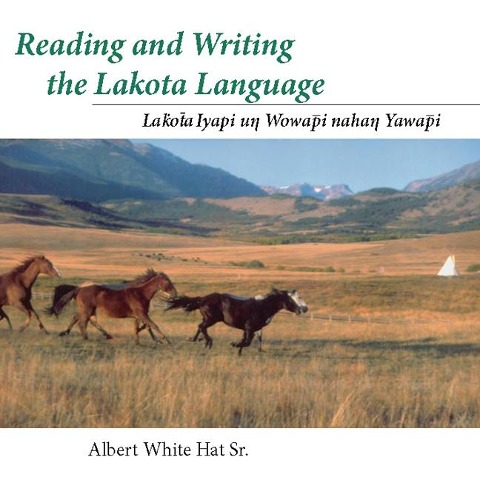 Reading and Writing the Lakota Language: Lakota Iyapi Un Wowapi Nahan Yawapi - Albert White Hat Sr