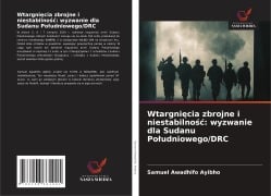 Cover-Bild zum Titel 'Wtargni¿cia zbrojne i niestabilno¿¿: wyzwanie dla Sudanu Po¿udniowego/DRC' von 'Samuel Awadhifo Ayibho'