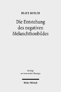 Cover-Bild zum Titel 'Die Entstehung des negativen Melanchthonbildes' von 'Beate Kobler'