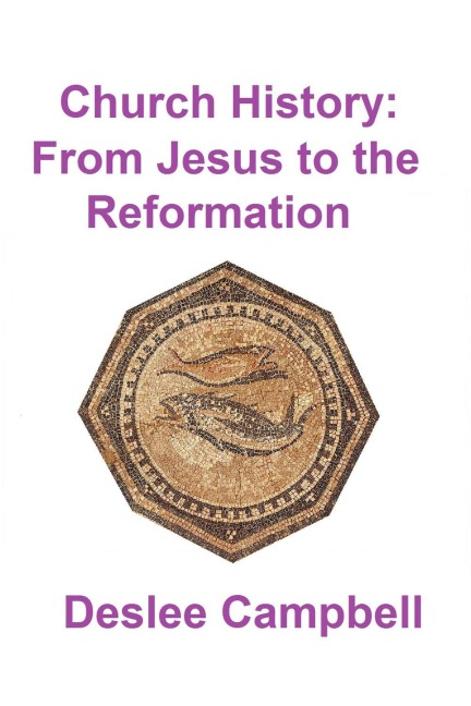 Church History - From Jesus to the Reformation - Deslee Campbell