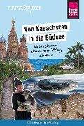 Cover-Bild zum Titel 'Reise Know-How ReiseSplitter: Von Kasachstan in die Südsee - Wie ich mal eben vom Weg abkam' von 'Katharina Bahn'