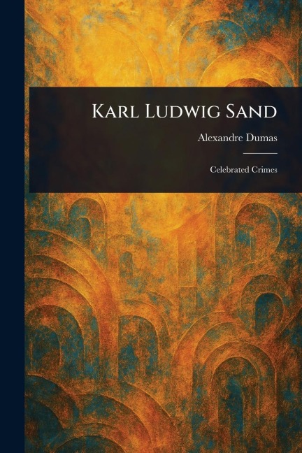 Karl Ludwig Sand - Alexandre Dumas