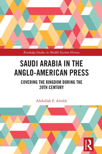 Saudi Arabia in the Anglo-American Press - Abdullah F. Alrebh