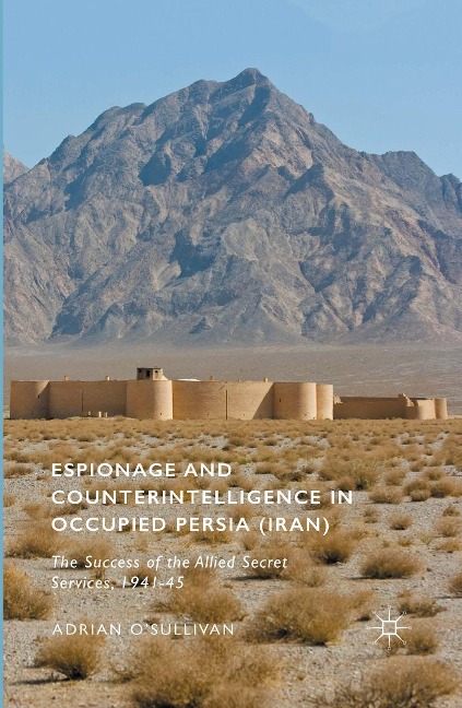 Espionage and Counterintelligence in Occupied Persia (Iran) - Adrian O'Sullivan