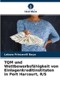 TQM und Wettbewerbsfähigkeit von Einlagenkreditinstituten in Port Harcourt, R/S - Lekara Princewill Bayo