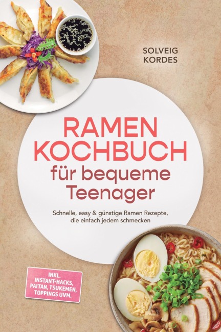 Ramen Kochbuch für bequeme Teenager: Schnelle, easy & günstige Ramen Rezepte, die einfach jedem schmecken - inkl. Instant-Hacks, Paitan, Tsukemen, Toppings uvm. - Solveig Kordes