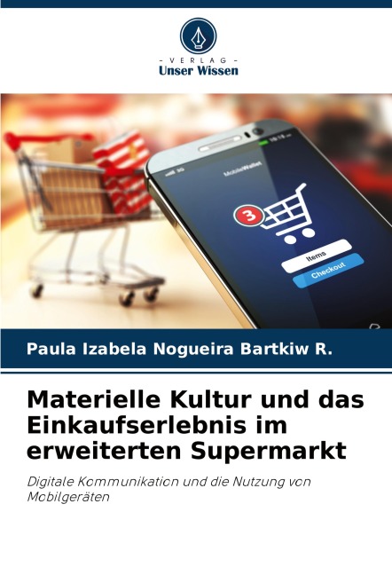 Materielle Kultur und das Einkaufserlebnis im erweiterten Supermarkt - Paula Izabela Nogueira Bartkiw R.