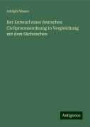 Der Entwurf einer deutschen Civilprocessordnung in Vergleichung mit dem Sächsischen - Adolph Nissen