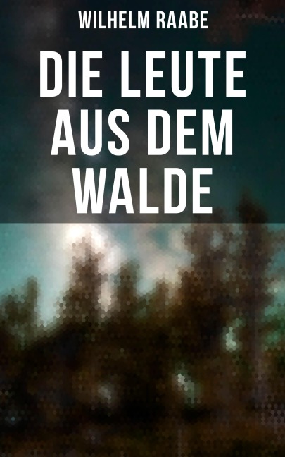 Die Leute aus dem Walde - Wilhelm Raabe