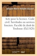 Cover-Bild zum Titel 'Pour La Licence. Code Civil. Des Servitudes Ou Services Fonciers: Code de Procédure Civile. de la Vérification d'Écritures. Faculté de Droit de Toulou' von 'Jacques-Marie-Adolphe Alazard'