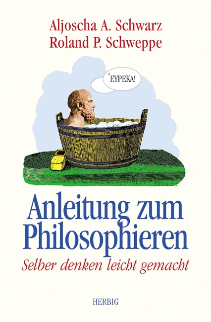 Anleitung zum Philosophieren - Aljoscha A. Schwarz, Ronald P. Schweppe