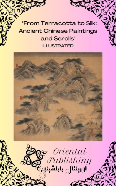 From Terracotta to Silk Ancient Chinese Paintings and Scrolls - Oriental Publishing