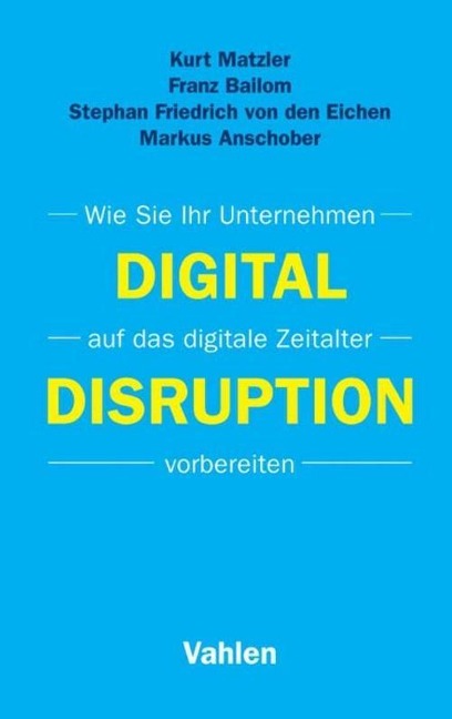 Digital Disruption - Kurt Matzler, Franz Bailom, Stephan Friedrich von den Eichen