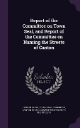 Cover-Bild zum Titel 'Report of the Committee on Town Seal, and Report of the Committee on Naming the Streets of Canton' von ''