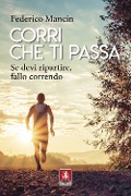 Cover-Bild zum Titel 'Corri che ti passa. Se devi ripartire, fallo correndo' von 'Federico Mancin'
