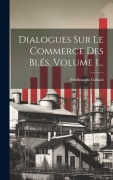 Cover-Bild zum Titel 'Dialogues Sur Le Commerce Des Blés, Volume 1...' von 'Ferdinando Galiani'