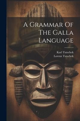 A Grammar Of The Galla Language - Karl Tutschek, Lorenz Tutschek