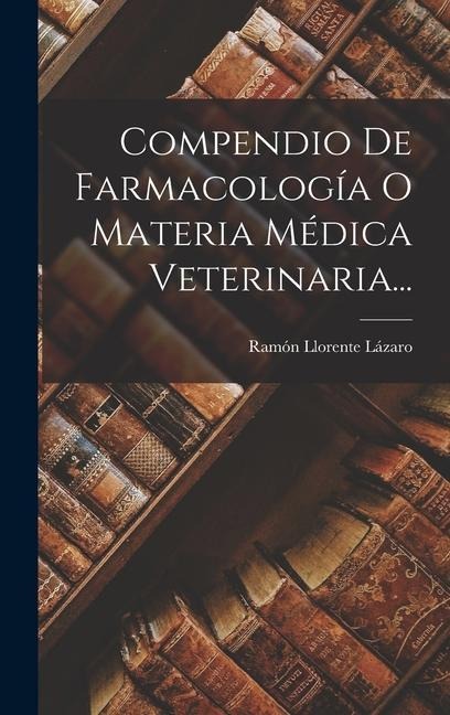 Compendio De Farmacología O Materia Médica Veterinaria... - Ramón Llorente Lázaro