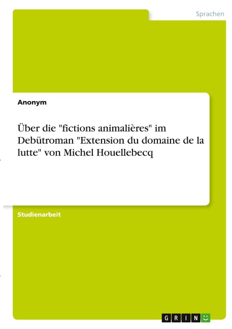 Über die "fictions animalières" im Debütroman "Extension du domaine de la lutte" von Michel Houellebecq - Anonymous