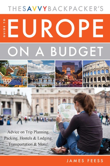 The Savvy Backpacker's Guide to Europe on a Budget - James Feess