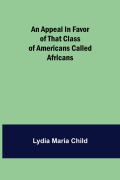 Cover-Bild zum Titel 'An Appeal in Favor of that Class of Americans Called Africans' von 'Lydia Maria Child'