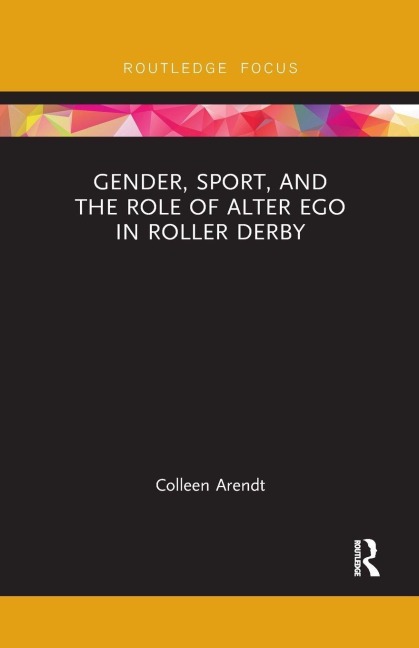 Gender, Sport, and the Role of Alter Ego in Roller Derby - Colleen Arendt