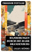 Cover-Bild zum Titel 'Wanderungen durch die Mark Brandenburg (Alle 5 Bände)' von 'Theodor Fontane'