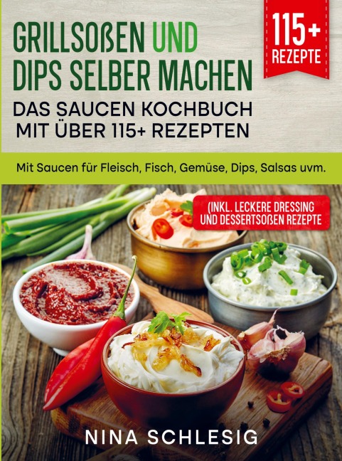 Grillsoßen und Dips selber machen - Das Saucen Kochbuch mit über 115+ Rezepten - Nina Schlesig