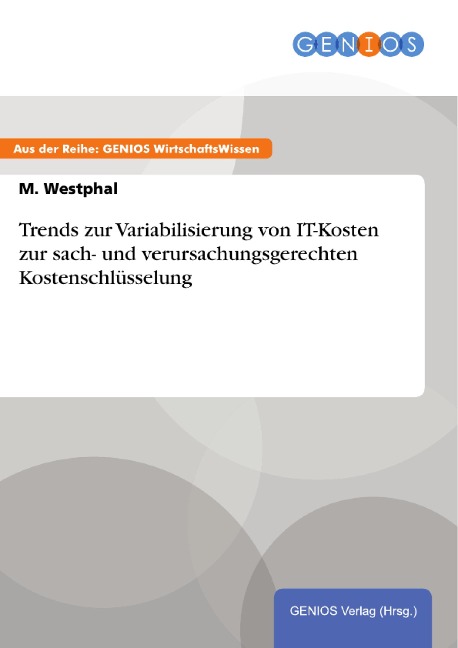 Trends zur Variabilisierung von IT-Kosten zur sach- und verursachungsgerechten Kostenschlüsselung - M. Westphal