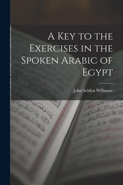 A Key to the Exercises in the Spoken Arabic of Egypt - John Selden Willmore