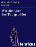 Cover-Bild zum Titel 'Wie die Alten den Tod gebildet' von 'Gotthold Ephraim Lessing'