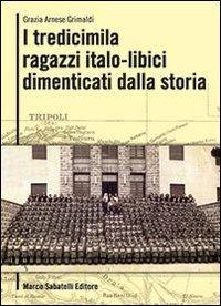 I tredicimila ragazzi italo libici dimenticati dalla storia - Grazia Arnese Grimaldi
