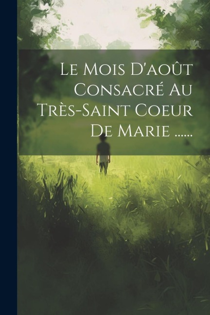 Le Mois D'août Consacré Au Très-saint Coeur De Marie ...... - Anonymous