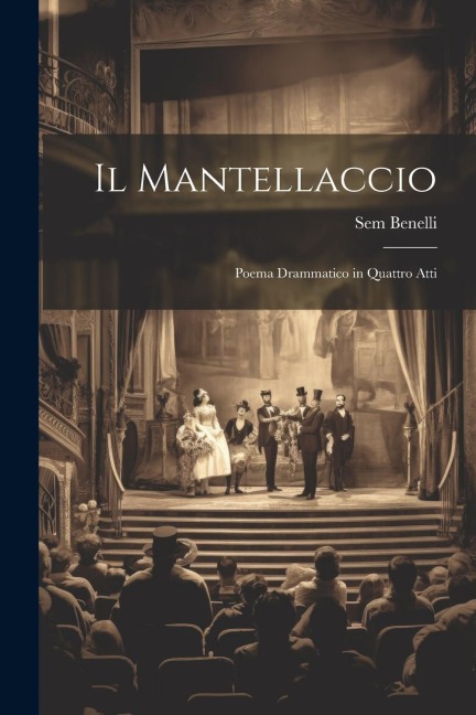 Il Mantellaccio: Poema drammatico in quattro atti - Sem Benelli